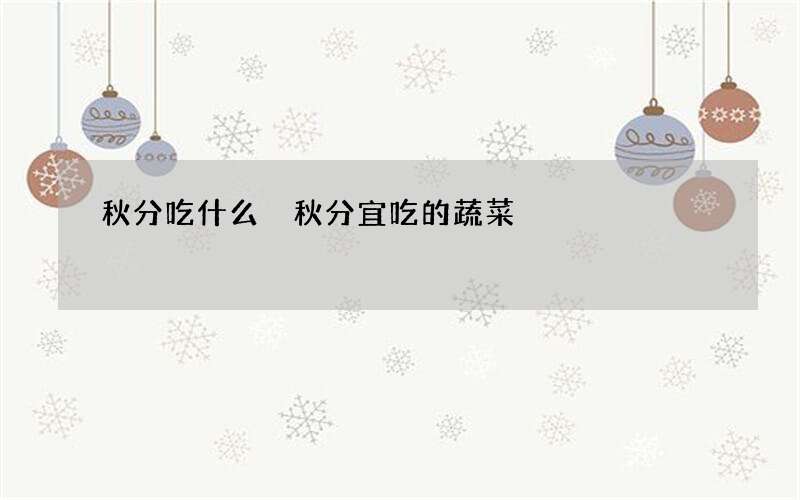 秋分吃什么 秋分宜吃的蔬菜